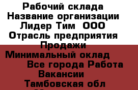 Рабочий склада › Название организации ­ Лидер Тим, ООО › Отрасль предприятия ­ Продажи › Минимальный оклад ­ 14 000 - Все города Работа » Вакансии   . Тамбовская обл.,Моршанск г.